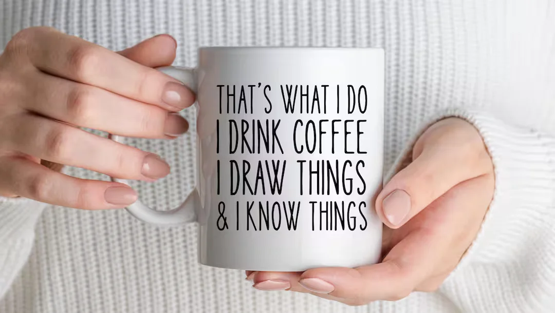 I Drink Coffee, Draw Things and Know Things Mug